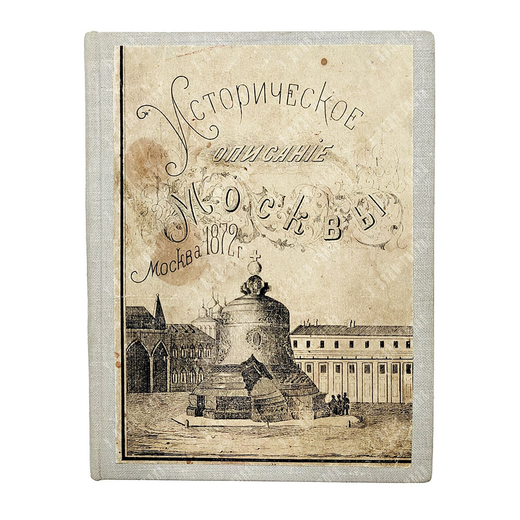 Историческое описание Москвы, или обозрение достопримечательностей, соборов, монастырей, 1872.