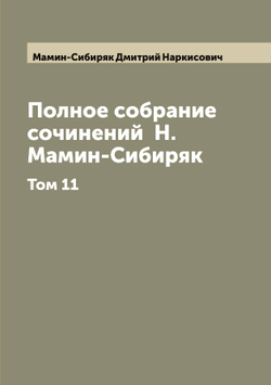 Полное собрание сочинений  Н. Мамин-Сибиряк. Том 11 | Мамин-Сибиряк Дмитрий Наркисович