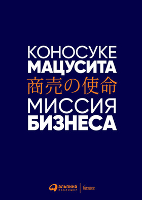 Миссия бизнеса. Коносуке Мацусита