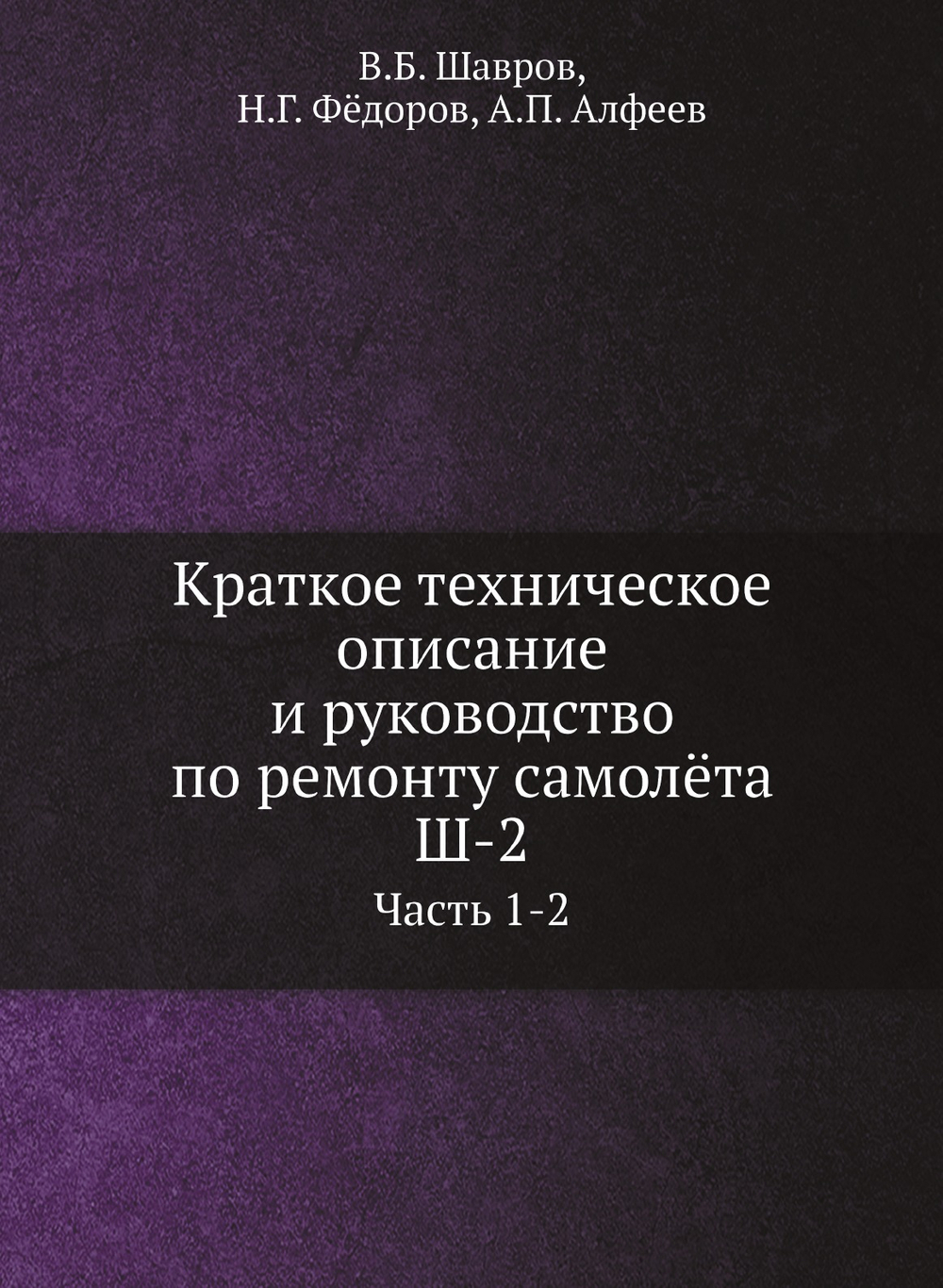 Краткое техническое описание и руководство по ремонту самолёта Ш-2. Часть 1-2 | В.Б. Шавров