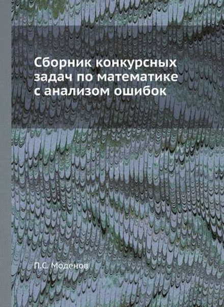 Сборник конкурсных задач по математике с анализом ошибок | П.С. Моденов