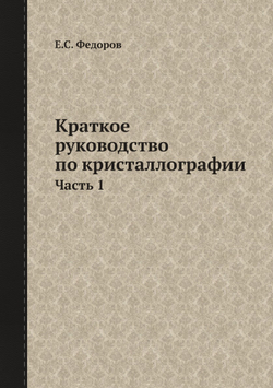 Краткое руководство по кристаллографии. Часть 1 | Е.С. Федоров
