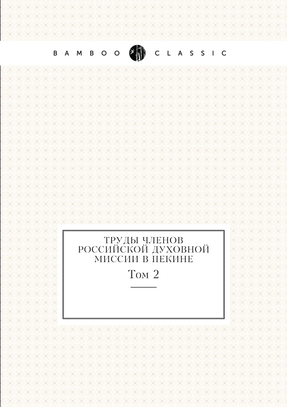Труды членов Российской духовной миссии в Пекине. Том 2 | Коллектив авторов