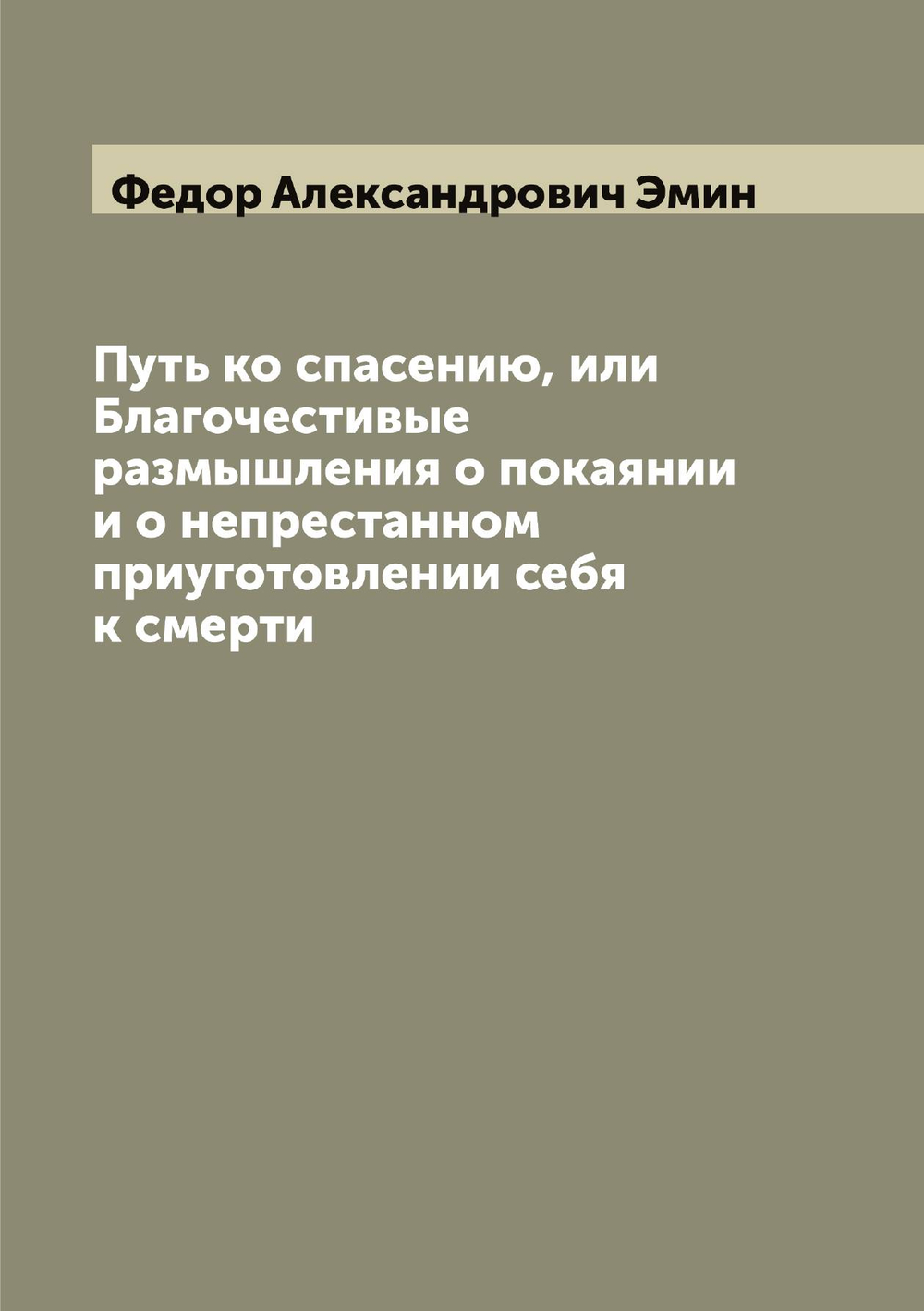 Путь ко спасению, или Благочестивые размышления о покаянии и о непрестанном приуготовлении себя к смерти | Федор Александрович Эмин