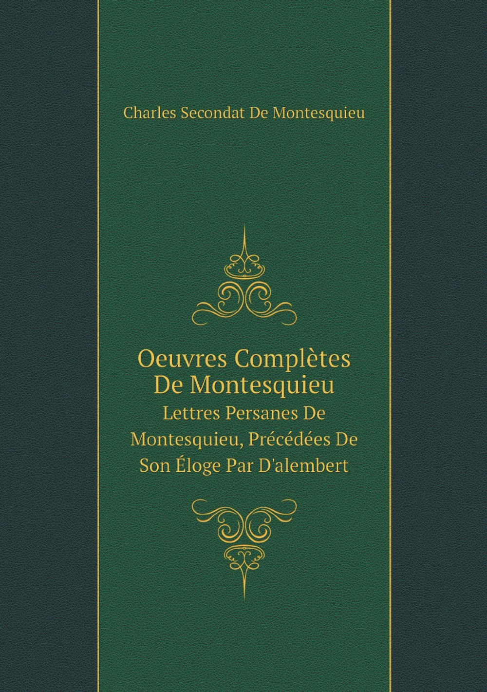 Oeuvres Complètes De Montesquieu: Lettres Persanes De Montesquieu, Précédées De Son Éloge Par D'alembert (French Edition) | Charles Secondat De Montesquieu