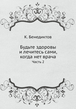 Будьте здоровы и лечитесь сами, когда нет врача. Часть 2 | К. Бенедиктов