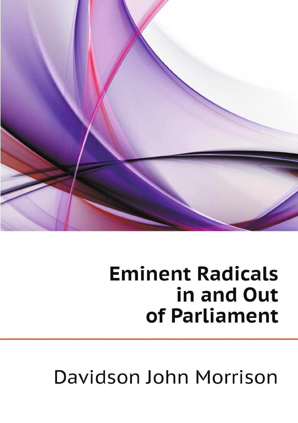 Eminent Radicals in and Out of Parliament | Davidson John Morrison