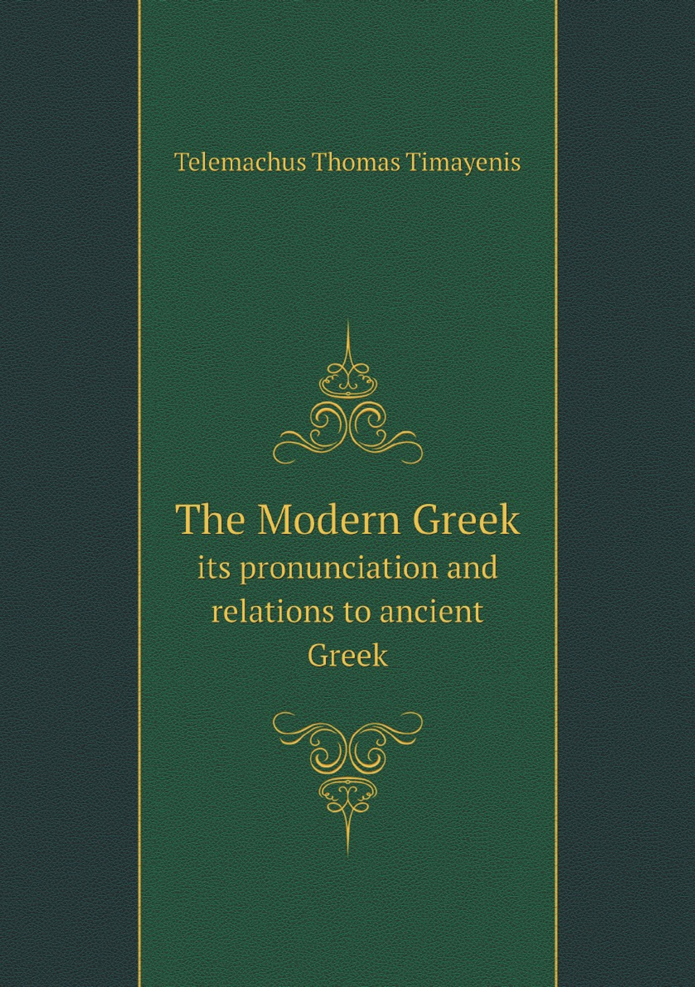 The Modern Greek: its pronunciation and relations to ancient Greek, with an appendix on rules of accentuation, etc | Telemachus Thomas Timayenis