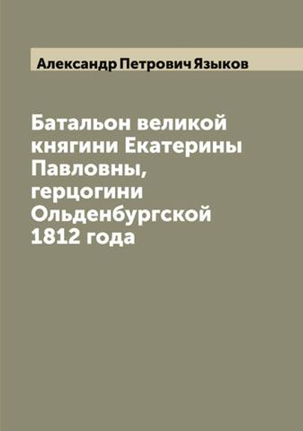 Батальон великой княгини Екатерины Павловны, герцогини Ольденбургской 1812 года | Александр Петрович Языков
