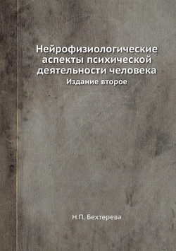 Нейрофизиологические аспекты психической деятельности человека. Издание второе | Н.П. Бехтерева