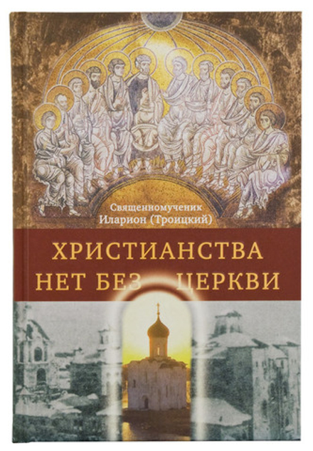 Христианства нет без Церкви (Сретенский м.) (Свщмч. Иларион (Троицкий))