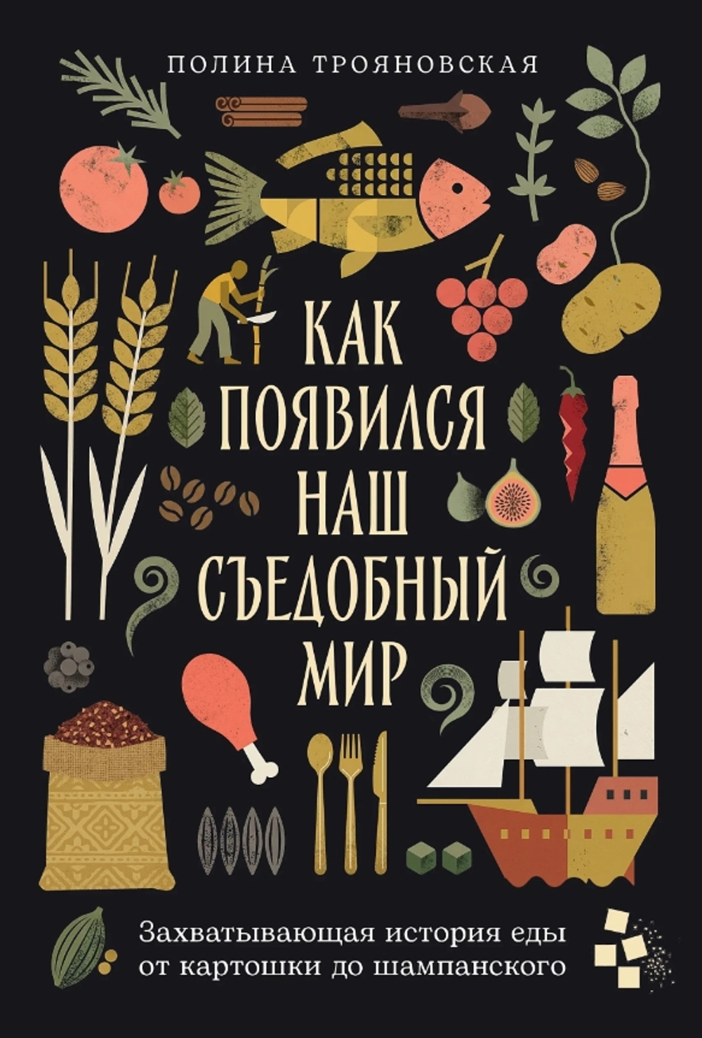 Как появился наш съедобный мир: Захватывающая история еды от картошки до шампанского