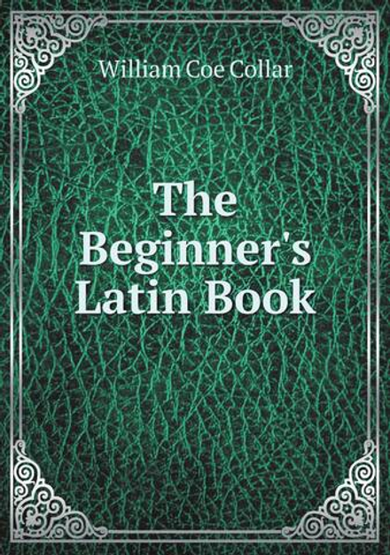 The Beginner's Latin Book | William Coe Collar