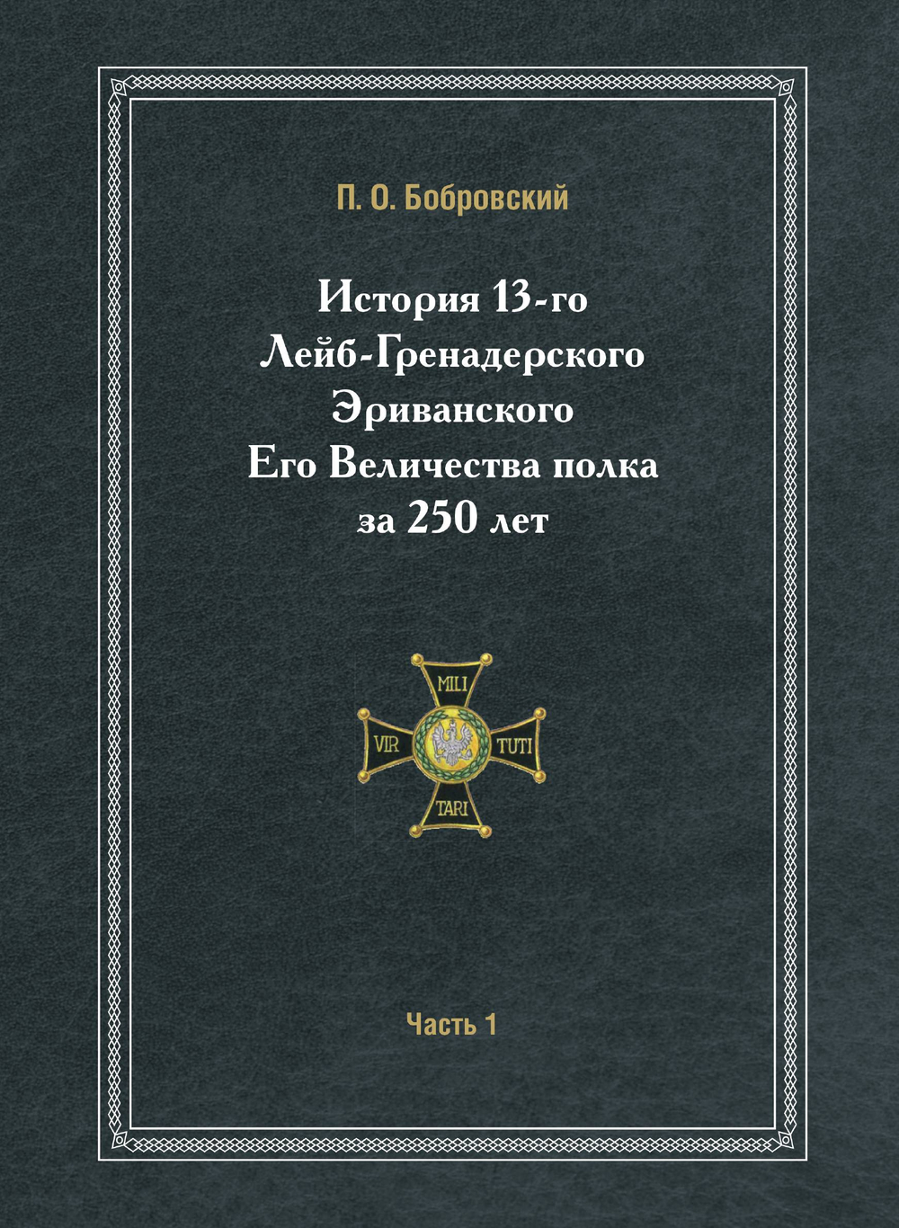 История 13-го Лейб-Гренадерского Эриванского Его Величества полка за 250 лет. Часть первая | П. О. Бобровский