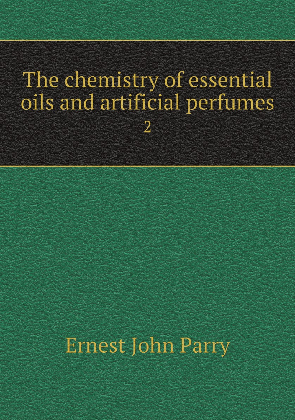 The chemistry of essential oils and artificial perfumes. 2 | Ernest John Parry