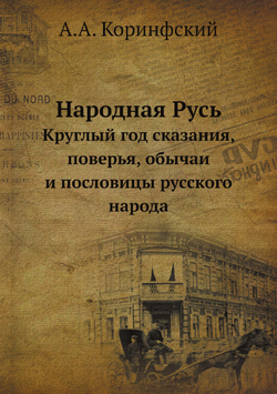 Народная Русь. Круглый год сказания, поверья, обычаи и пословицы русского народа | А.А. Коринфский
