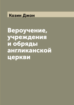 Вероучение, учреждения и обряды англиканской церкви | Козин Джон