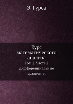 Курс математического анализа. Т. 2. Ч. 2.  Дифференциальные уравнения | Э. Гурса