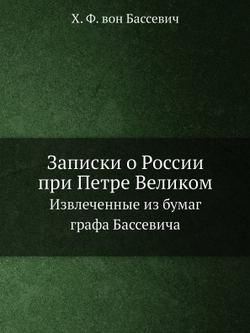 Записки о России при Петре Великом. Извлеченные из бумаг графа Бассевича | Х. Ф. вон Бассевич