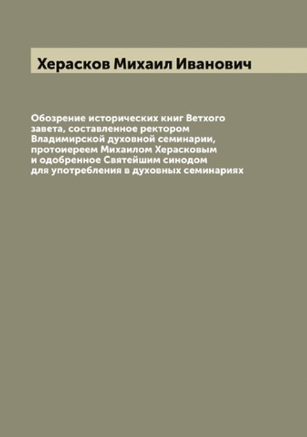Обозрение исторических книг Ветхого завета, составленное ректором Владимирской духовной семинарии, протоиереем Михаилом Херасковым и одобренное Святейшим синодом для употребления в духовных семинариях | Херасков Михаил Иванович