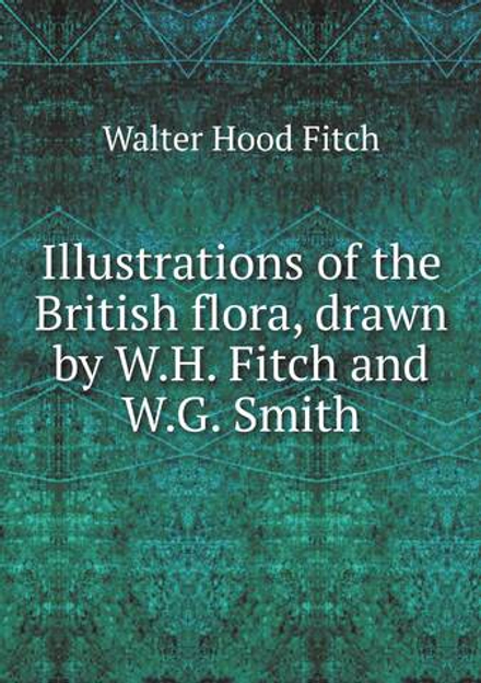 Illustrations of the British flora, drawn by W.H. Fitch and W.G. Smith | Walter Hood Fitch