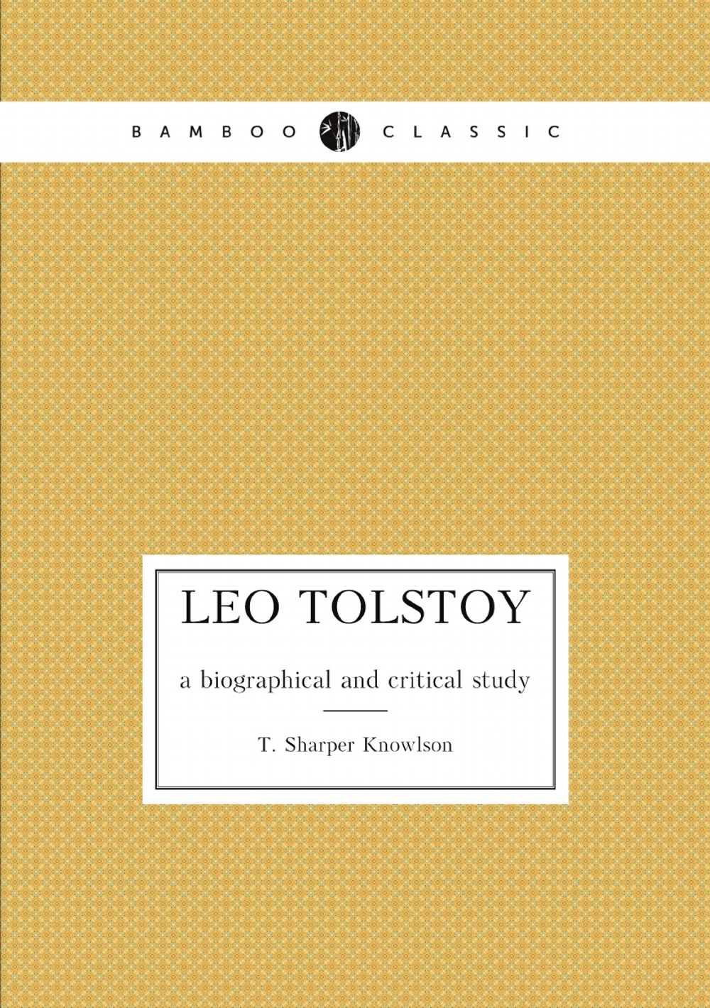 Leo Tolstoy; a biographical and critical study | T. Sharper Knowlson