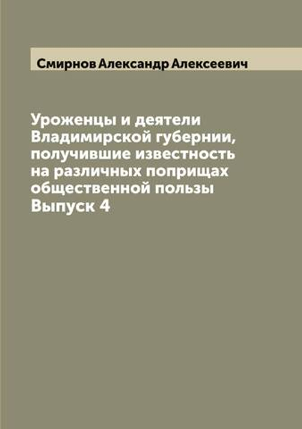 Уроженцы и деятели Владимирской губернии, получившие известность на различных поприщах общественной пользы. Выпуск 4 | Смирнов Александр Алексеевич