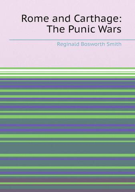 Rome and Carthage: The Punic Wars | Reginald Bosworth Smith