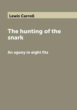 The hunting of the snark. An agony in eight fits | Lewis Carroll