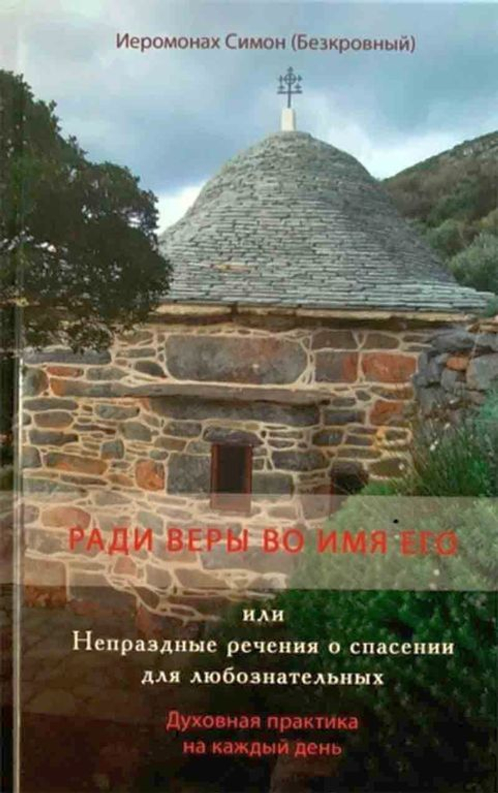 Иеромонах Симон (Безкровный) - Ради веры во имя его или Непраздные речения о спасении для любознательных