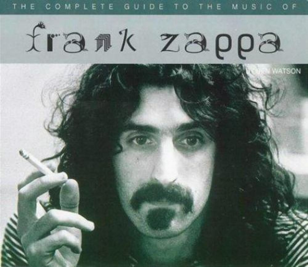 The Complete Guide To The Music Of Frank Zappa / Ben Watson