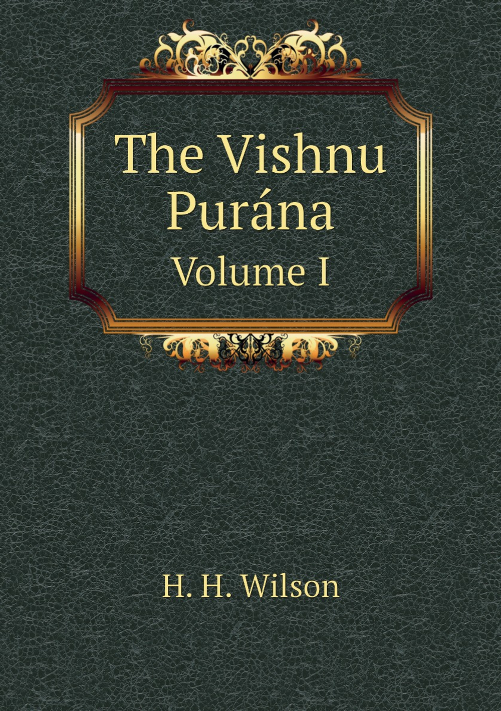 The Vishnu Purána. Volume I | H. H. Wilson