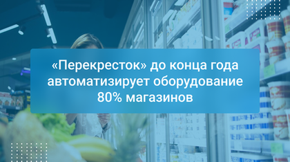 «Перекресток» до конца года автоматизирует оборудование 80% магазинов