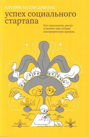 Успех социального стартапа. Как запускаются, растут и меняют мир лучшие некоммерческие проекты | Кэтлин Келли Дженас