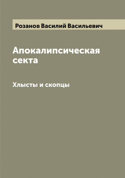 Апокалипсическая секта. Хлысты и скопцы | Розанов Василий Васильевич