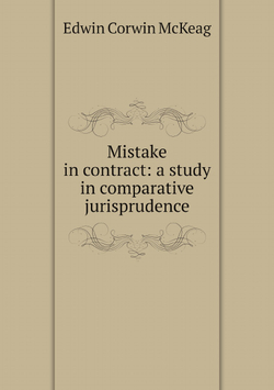 Mistake in contract: a study in comparative jurisprudence | Edwin Corwin McKeag