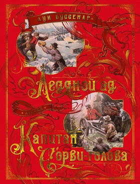 Ледяной ад. Капитан Сорви-голова. Луи Буссенар