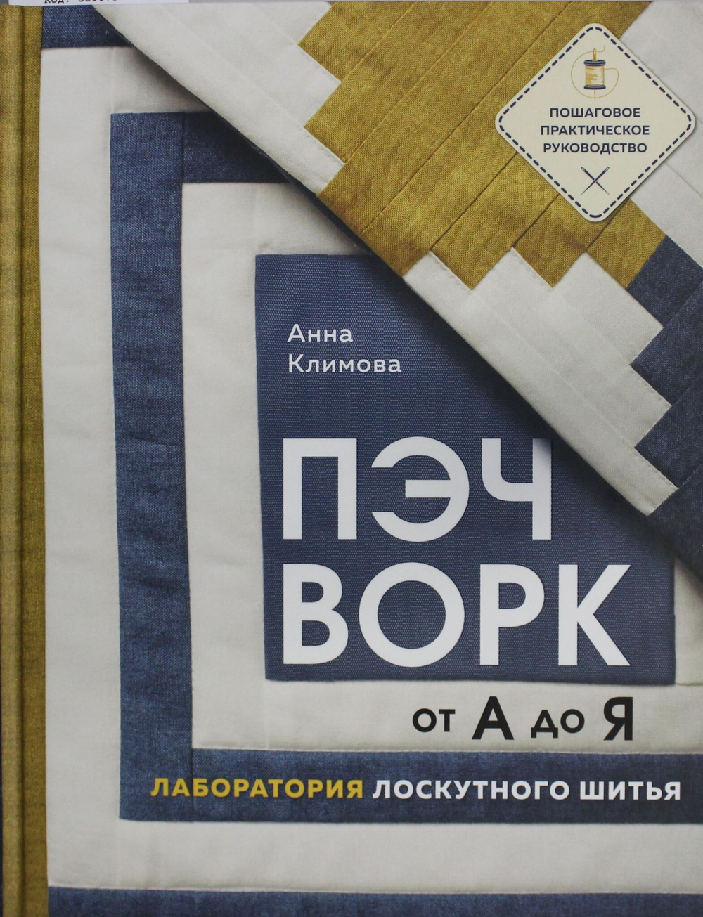 ПЭЧВОРК от А до Я. Лаборатория лоскутного шитья. Пошаговое практическое руководство