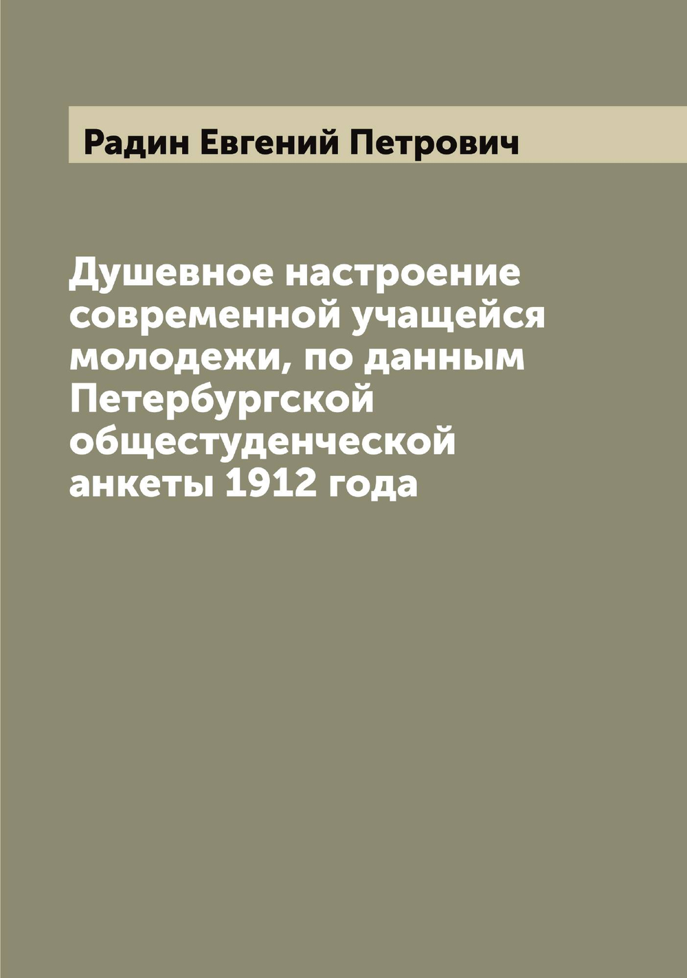 Душевное настроение современной учащейся молодежи, по данным Петербургской общестуденческой анкеты 1912 года | Радин Евгений Петрович