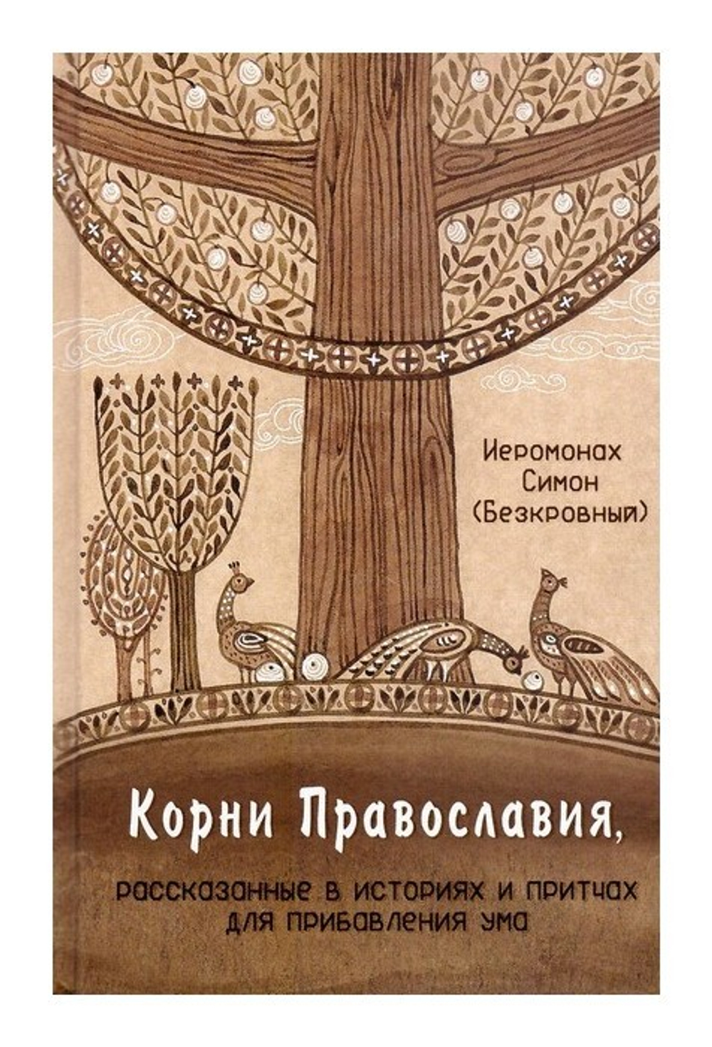 Корни православия, рассказанные в историях и притчах для прибавления ума. Иеромонах Симон (Безкровный)