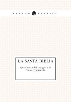 La Santa Biblia. Que Consta del Antiguo y el Nuevo Testamento | New York American bible society