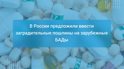 В России предложили ввести заградительные пошлины на зарубежные БАДы