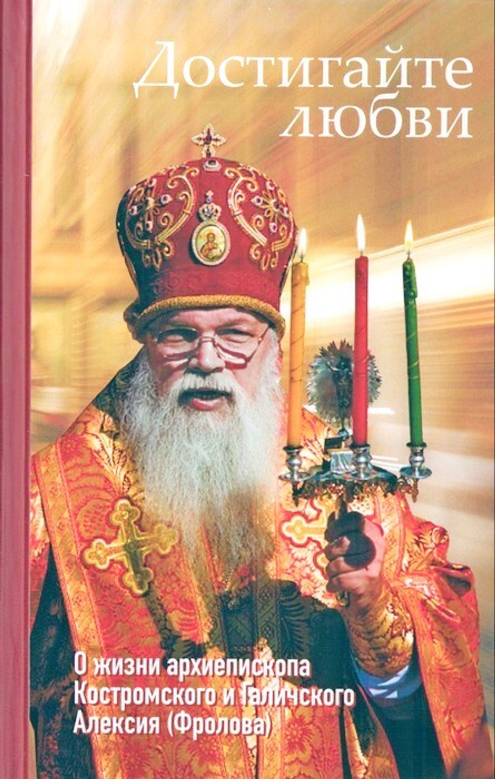 Достигайте любви. О жизни архиепископа Костромского и Галичского Алексия (Фролова)
