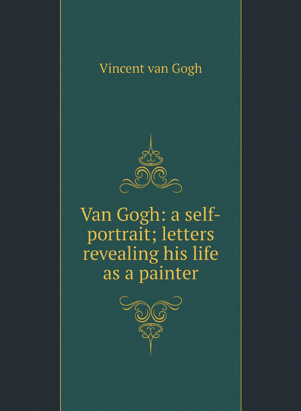 Van Gogh: a self-portrait; letters revealing his life as a painter | Vincent van Gogh