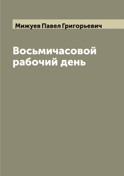 Восьмичасовой рабочий день | Мижуев Павел Григорьевич