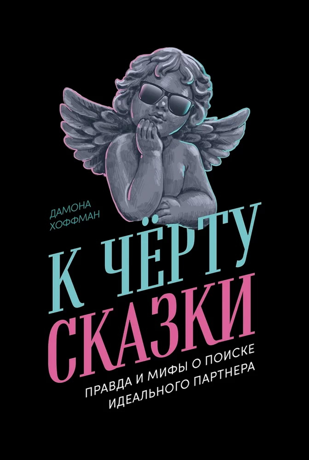 К черту сказки: Правда и мифы о поиске идеального партнера