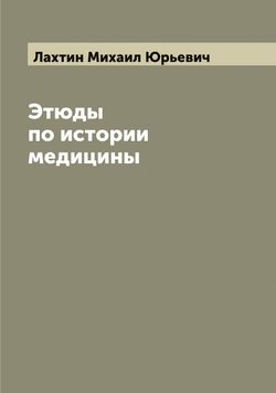 Этюды по истории медицины | Лахтин Михаил Юрьевич