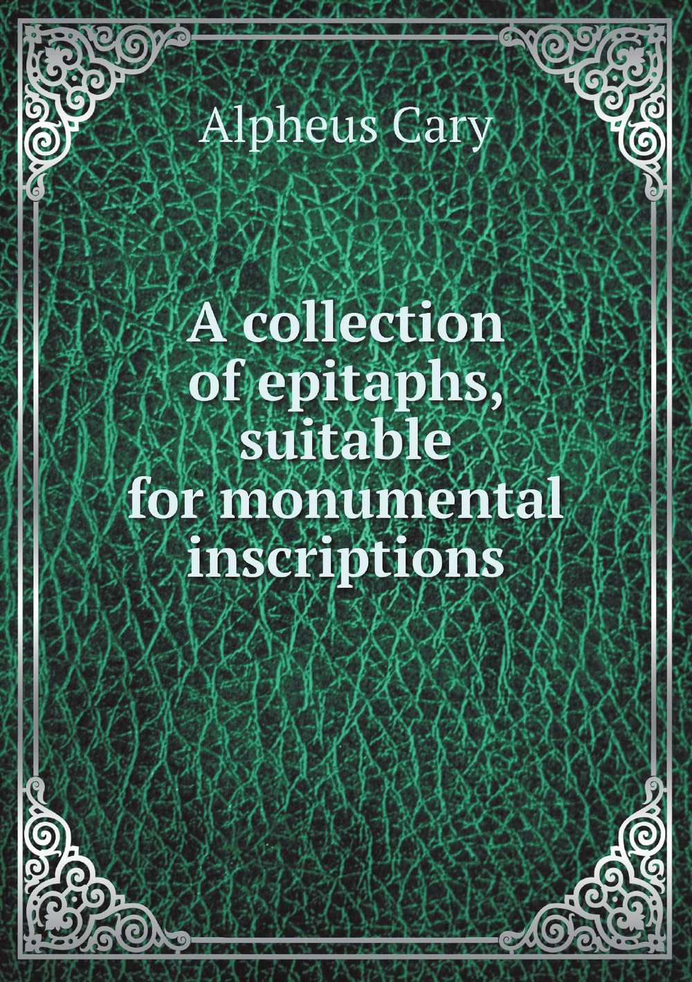 A collection of epitaphs, suitable for monumental inscriptions | Alpheus Cary