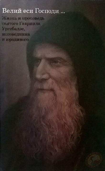 Черноризов Кирилл "Жизнь и проповедь святого Гавриила Ургебадзе, исповедника и юродивого"