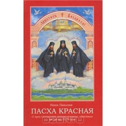 Пасха Красная. О трех Оптинских новомучениках убиенных на Пасху 1993 года (Апостол Веры) (Павлова Ни